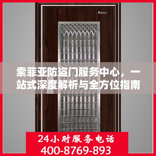 索菲亚防盗门服务中心，一站式深度解析与全方位指南