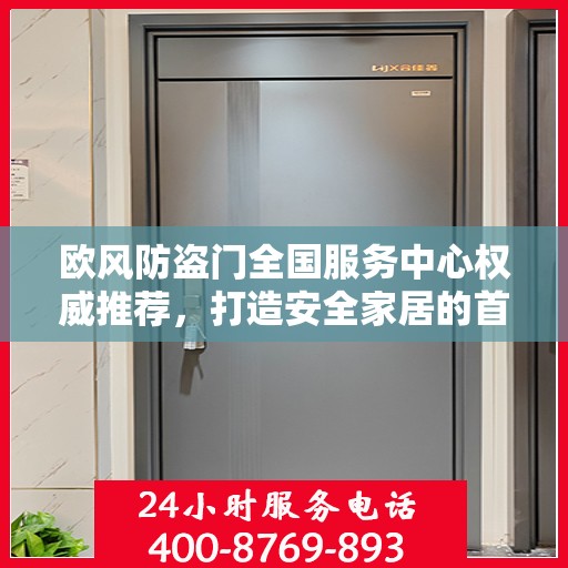 欧风防盗门全国服务中心权威推荐，打造安全家居的首选之门