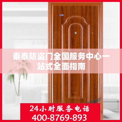 秦泰防盗门全国服务中心一站式全面指南
