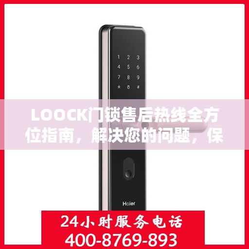 LOOCK门锁售后热线全方位指南，解决您的问题，保障您的权益