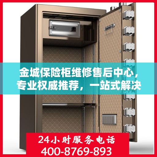 金城保险柜维修售后中心，专业权威推荐，一站式解决您的维修需求