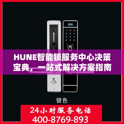 HUNE智能锁服务中心决策宝典，一站式解决方案指南
