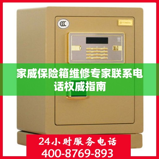 家威保险箱维修专家联系电话权威指南