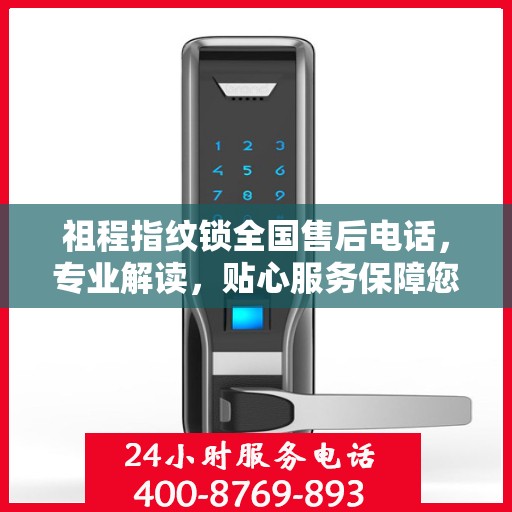 祖程指纹锁全国售后电话，专业解读，贴心服务保障您的安全锁事无忧