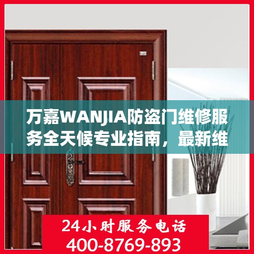 万嘉WANJIA防盗门维修服务全天候专业指南，最新维修攻略与指南