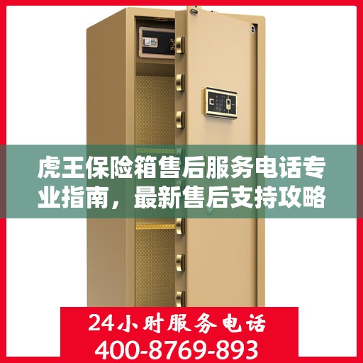 虎王保险箱售后服务电话专业指南，最新售后支持攻略