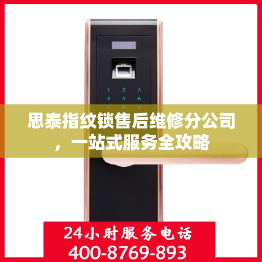 思泰指纹锁售后维修分公司，一站式服务全攻略