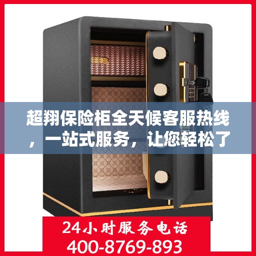 超翔保险柜全天候客服热线，一站式服务，让您轻松了解保险柜使用全攻略