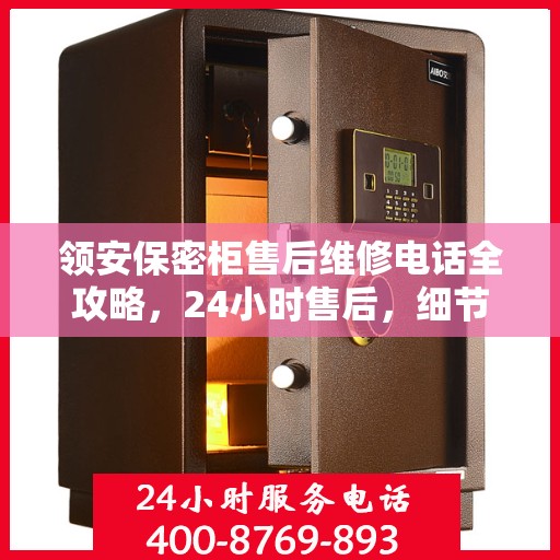 领安保密柜售后维修电话全攻略，24小时售后，细节至上，全方位服务保障