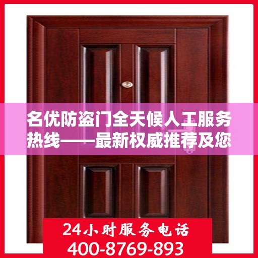 名优防盗门全天候人工服务热线——最新权威推荐及您关心的解决方案