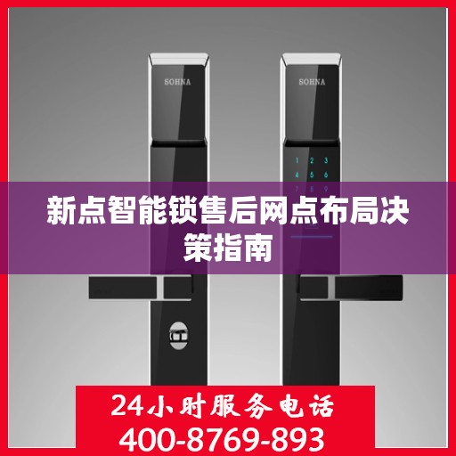 新点智能锁售后网点布局决策指南