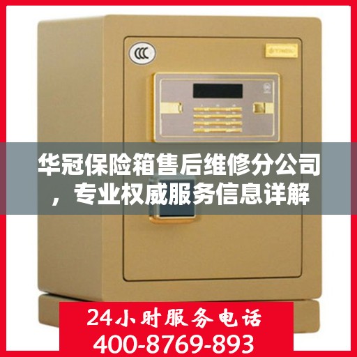 华冠保险箱售后维修分公司，专业权威服务信息详解