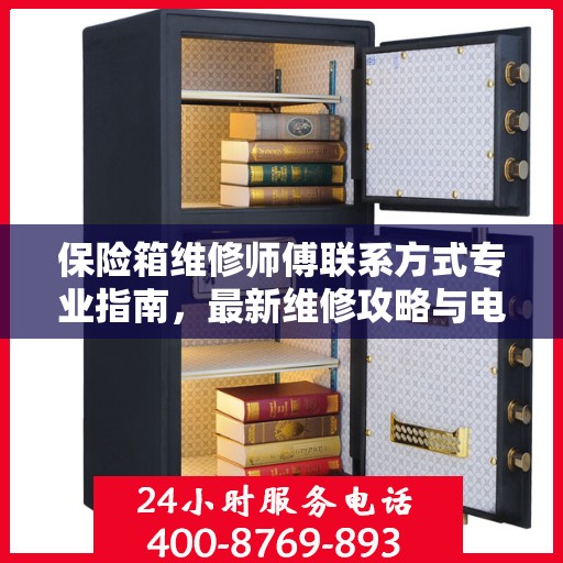 保险箱维修师傅联系方式专业指南，最新维修攻略与电话资源