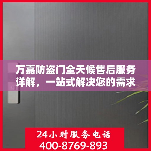 万嘉防盗门全天候售后服务详解，一站式解决您的需求