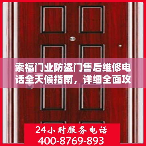 索福门业防盗门售后维修电话全天候指南，详细全面攻略解析