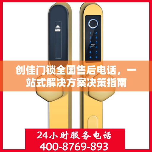 创佳门锁全国售后电话，一站式解决方案决策指南