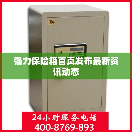 强力保险箱首页发布最新资讯动态