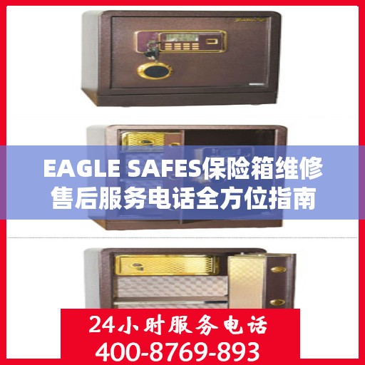 EAGLE SAFES保险箱维修售后服务电话全方位指南