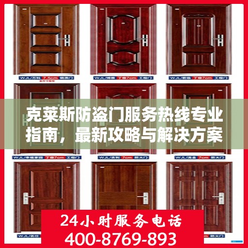 克莱斯防盗门服务热线专业指南，最新攻略与解决方案