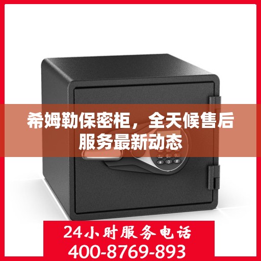 希姆勒保密柜，全天候售后服务最新动态