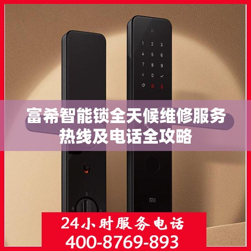 富希智能锁全天候维修服务热线及电话全攻略