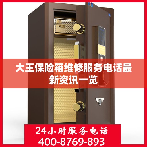 大王保险箱维修服务电话最新资讯一览
