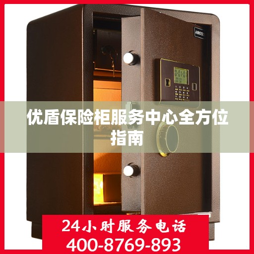 优盾保险柜服务中心全方位指南