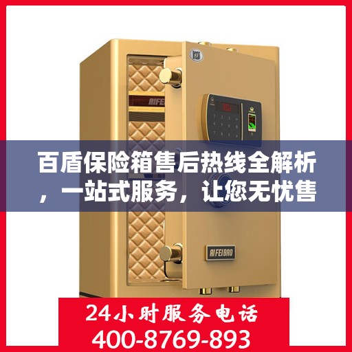 百盾保险箱售后热线全解析，一站式服务，让您无忧售后！