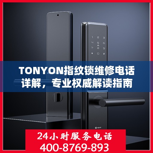 TONYON指纹锁维修电话详解，专业权威解读指南