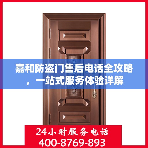 嘉和防盗门售后电话全攻略，一站式服务体验详解