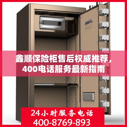 鑫顺保险柜售后权威推荐，400电话服务最新指南