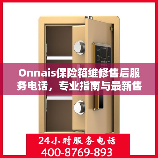 Onnais保险箱维修售后服务电话，专业指南与最新售后攻略