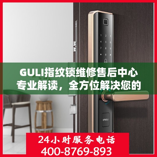 GULI指纹锁维修售后中心专业解读，全方位解决您的锁具问题