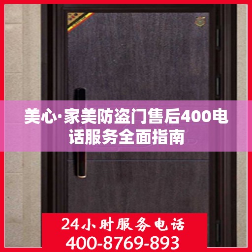 美心·家美防盗门售后400电话服务全面指南