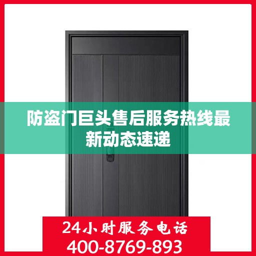 防盗门巨头售后服务热线最新动态速递