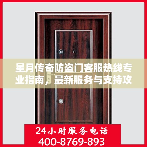 星月传奇防盗门客服热线专业指南，最新服务与支持攻略
