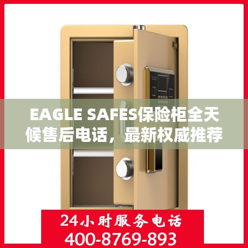 EAGLE SAFES保险柜全天候售后电话，最新权威推荐及售后支持
