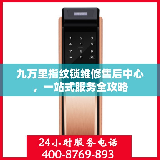 九万里指纹锁维修售后中心，一站式服务全攻略