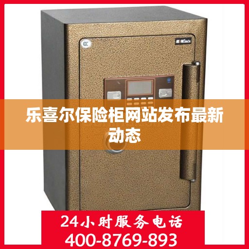 乐喜尔保险柜网站发布最新动态