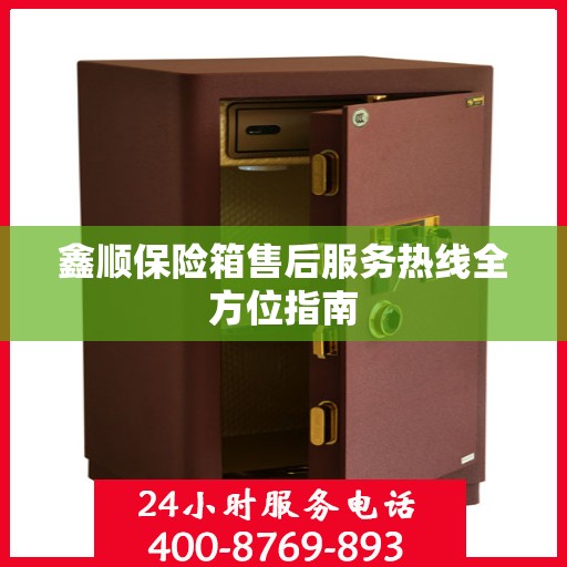 鑫顺保险箱售后服务热线全方位指南