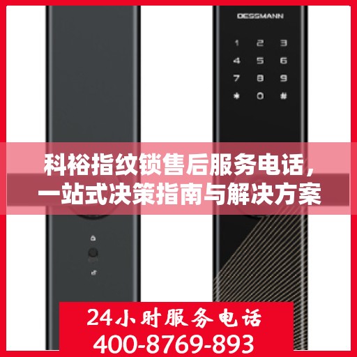 科裕指纹锁售后服务电话，一站式决策指南与解决方案
