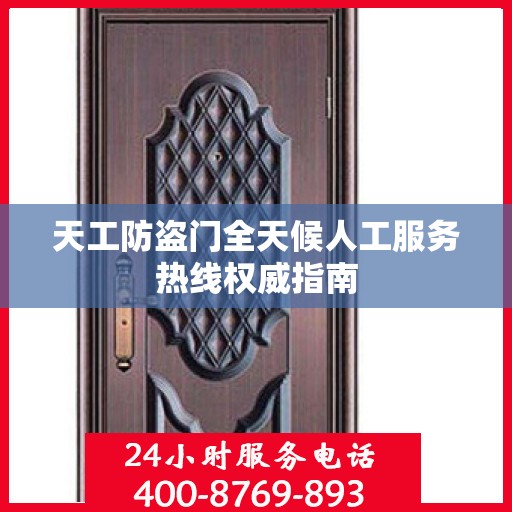 天工防盗门全天候人工服务热线权威指南