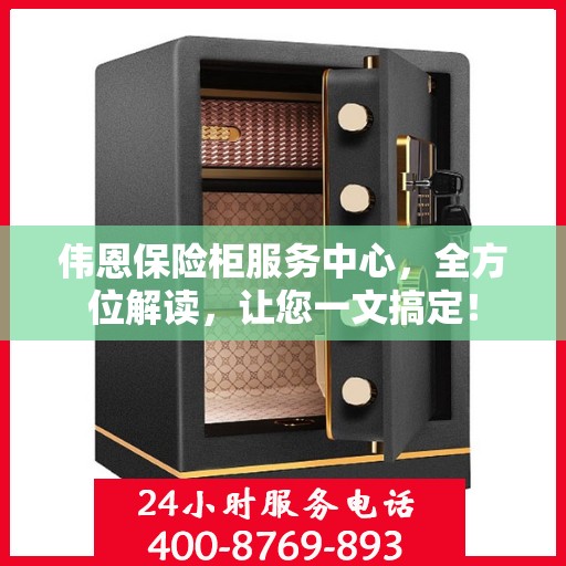 伟恩保险柜服务中心，全方位解读，让您一文搞定！
