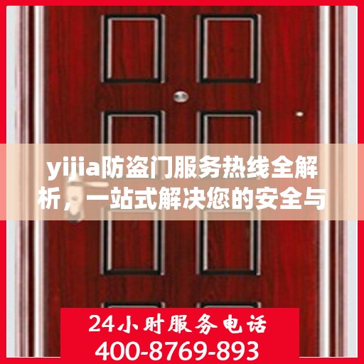 yijia防盗门服务热线全解析，一站式解决您的安全与售后问题