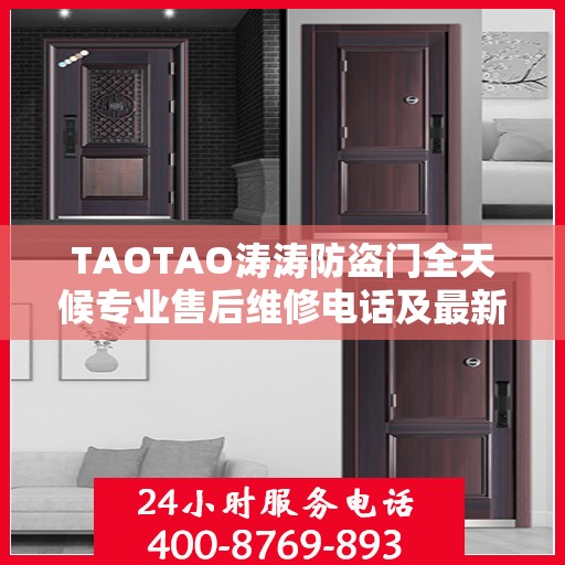 TAOTAO涛涛防盗门全天候专业售后维修电话及最新维修指南攻略