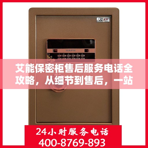 艾能保密柜售后服务电话全攻略，从细节到售后，一站式解决方案