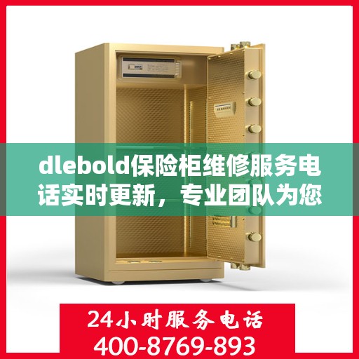 dlebold保险柜维修服务电话实时更新，专业团队为您解答疑难