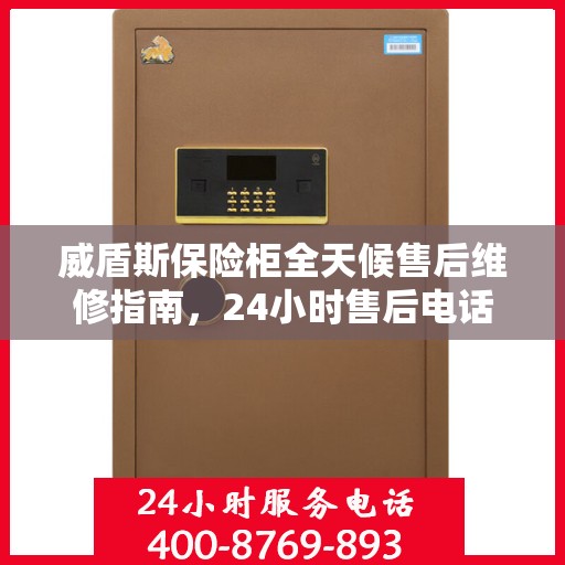 威盾斯保险柜全天候售后维修指南，24小时售后电话全解析