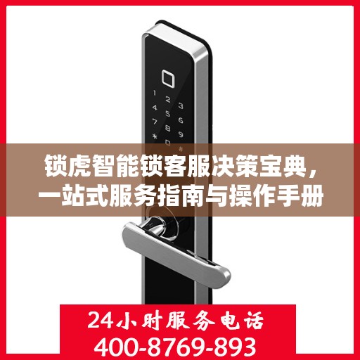 锁虎智能锁客服决策宝典，一站式服务指南与操作手册