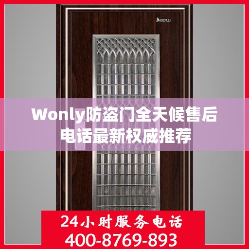 Wonly防盗门全天候售后电话最新权威推荐